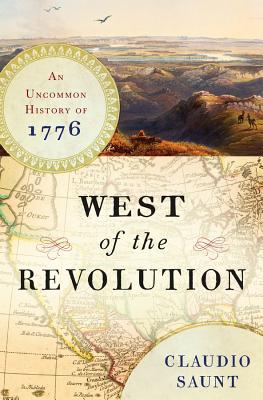 West of the Revolution: An Uncommon History of 1776 - Saunt, Claudio