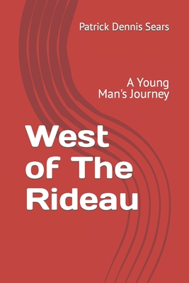 West of The Rideau: A Young Man's Journey - Sears, Patrick Dennis L
