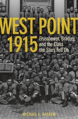 West Point 1915: Eisenhower, Bradley, and the Class the Stars Fell on - Haskew, Michael E