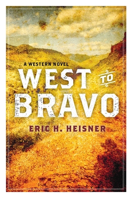 West to Bravo: A Western Novel - Heisner, Eric H