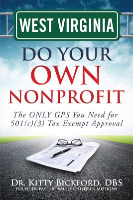 West Virginia Do Your Own Nonprofit: The Only GPS You Need for 501c3 Tax Exempt Approval - Bickford, Dr Kitty, and Maghuyop, R'Tor John D (Designer), and Oerther, Dr Daniel (Foreword by)