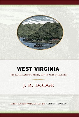 West Virginia: Its Farms and Forests, Mines and Oil-Wells - Dodge, J R, and Bailey, Kenneth R (Introduction by)