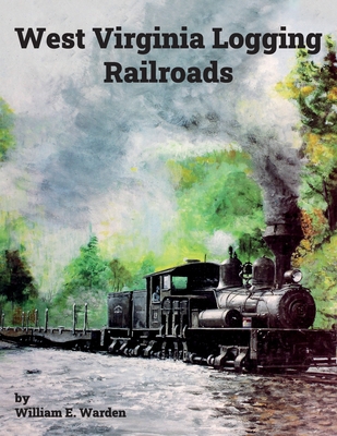 West Virginia Logging Railroads - Warden, William E