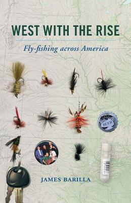 West with the Rise: Fly-Fishing Across America - Barilla, James