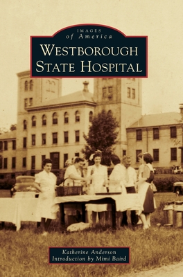 Westborough State Hospital - Anderson, Katherine, and Baird, Mimi (Introduction by)