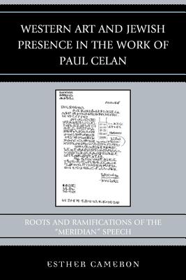 Western Art and Jewish Presence in the Work of Paul Celan: Roots and Ramifications of the Meridian Speech - Cameron, Esther