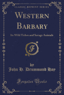 Western Barbary: Its Wild Tribes and Savage Animals (Classic Reprint)