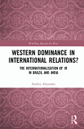 Western Dominance in International Relations?: The Internationalisation of IR in Brazil and India