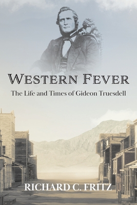 Western Fever: The Life and Times of Gideon Truesdell - Fritz, Richard C