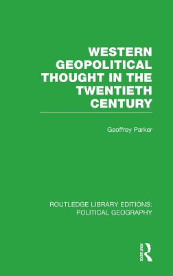 Western Geopolitical Thought in the Twentieth Century (Routledge Library Editions: Political Geography) - Parker, Geoffrey, Professor
