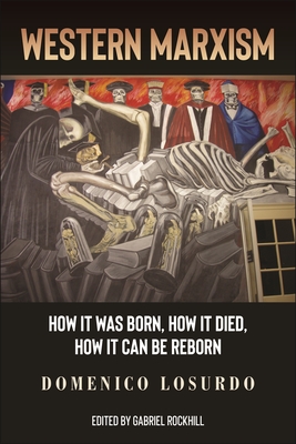 Western Marxism: How It Was Born, How It Died, How It Can Be Reborn - Losurdo, Domenico, and Rockhill, Gabriel (Editor)