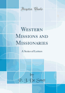 Western Missions and Missionaries: A Series of Letters (Classic Reprint)