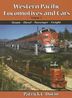 Western Pacific Locomotives and Cars, Volume 2: Steam, Diesel, Passenger, Freight - Dorin, Patrick