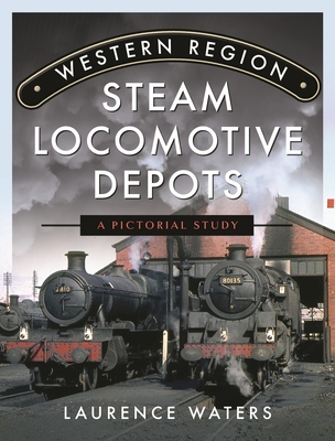 Western Region Steam Locomotive Depots: A Pictorial Study - Waters, Laurence