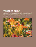 Western Tibet; A Practical Dictionary of the Language and Customs of the Districts Included in the Ladak Wazarat