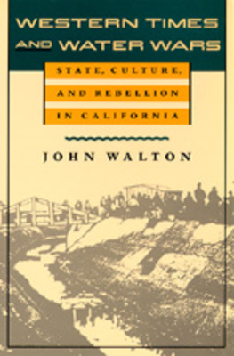 Western Times and Water Wars: State, Culture, and Rebellion in California - Walton, John