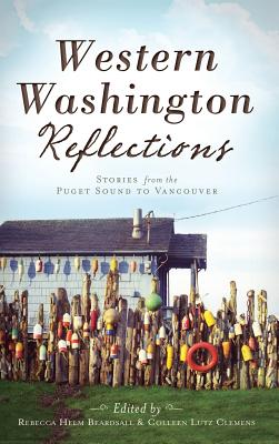 Western Washington Reflections: Stories from the Puget Sound to Vancouver - Beardsall, Rebecca Helm, and Clemens, Colleen Lutz (Editor)