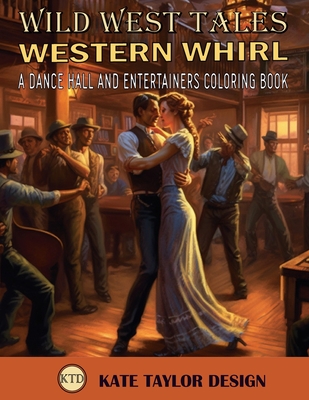 Western Whirl: A Dance Hall and Entertainers Coloring Book: A Celebration of Western Entertainment - Design, Kate Taylor