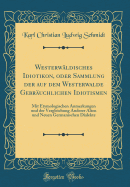 Westerwldisches Idiotikon, Oder Sammlung Der Auf Dem Westerwalde Gebruchlichen Idiotismen: Mit Etymologischen Anmerkungen Und Der Vergleichung Anderer Alten Und Neuen Germanischen Dialekte (Classic Reprint)