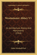 Westminster Abbey V1: Its Architecture, History And Monuments (1914)