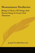 Westminster Drolleries: Being A Choice Of Songs And Poems Sung At Court And Theaters