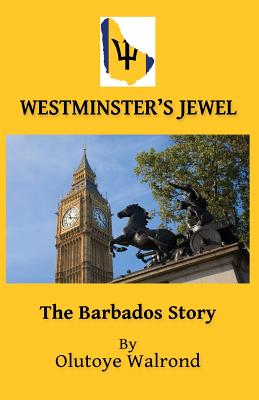 Westminster's Jewel: The Barbados Story - Walrond, Olutoye
