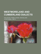 Westmoreland and Cumberland Dialects: Dialogues, Poems, Songs, and Ballads