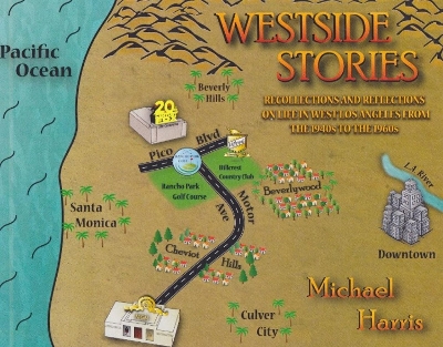 Westside Stories: Recollections and Reflections of Life in West Los Angeles from the 1940s to the 1960s - Harris, Michael