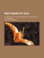 Westward by Rail: A Journey to San Francisco and Back and a Visit to the Mormons