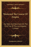Westward The Course Of Empire: Out West And Back East On The First Trip Of The Los Angeles Limited