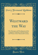 Westward the Way: The Character and Development of the Louisiana Territory as Seen by Artists and Writers of the Nineteenth Century (Classic Reprint)