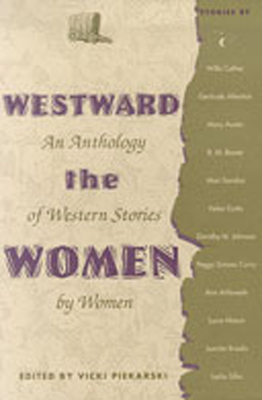 Westward the Women: An Anthology of Western Stories by Women - Piekarski, Vicki (Editor)