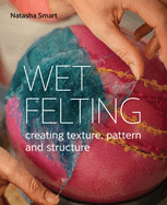 Wet Felting: Creating texture, pattern and structure
