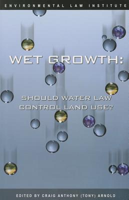 Wet Growth: Should Water Law Control Land Use - Arnold, Craig Anthony