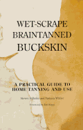 Wet-Scrape Braintanned Buckskin: A Practical Guide to Home Tanning and Use