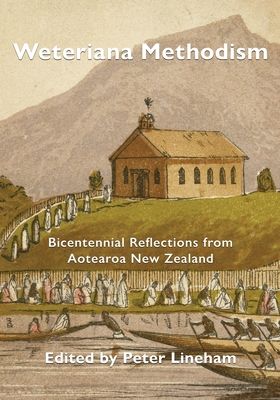 Weteriana Methodism: Bicentennial Reflections from Aotearoa New Zealand - Lineham, Peter (Editor)