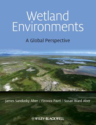 Wetland Environments: A Global Perspective - Aber, James S., and Pavri, Firooza, and Aber, Susan W.