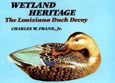 Wetland Heritage: The Louisiana Duck Decoy - Frank, Charles, Sir