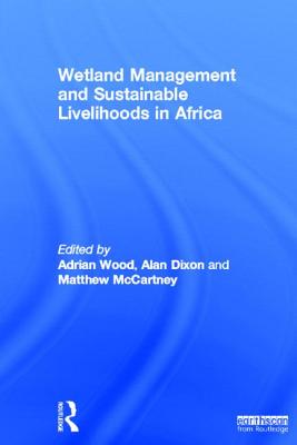 Wetland Management and Sustainable Livelihoods in Africa - Wood, Adrian (Editor), and Dixon, Alan (Editor), and McCartney, Matthew (Editor)