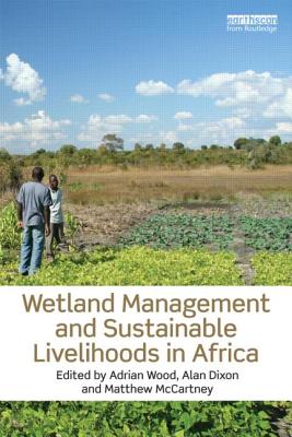 Wetland Management and Sustainable Livelihoods in Africa - Wood, Adrian (Editor), and Dixon, Alan (Editor), and McCartney, Matthew (Editor)