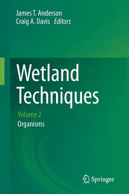 Wetland Techniques: Volume 2: Organisms - Anderson, James T (Editor), and Davis, Craig A (Editor)