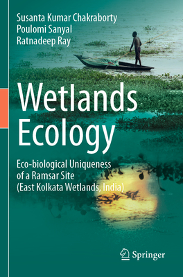 Wetlands Ecology: Eco-biological uniqueness of a Ramsar site (East Kolkata Wetlands, India) - Chakraborty, Susanta Kumar, and Sanyal, Poulomi, and Ray, Ratnadeep