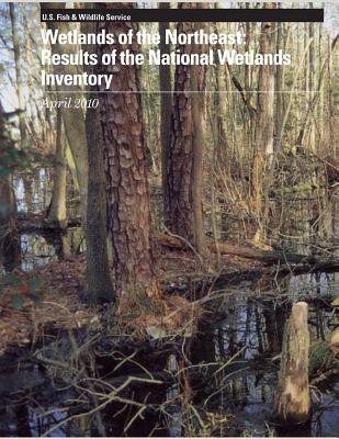 Wetlands of the Northeast: Results of the National Wetlands Inventory, April 2010 - U S Fish & Wildlife Service