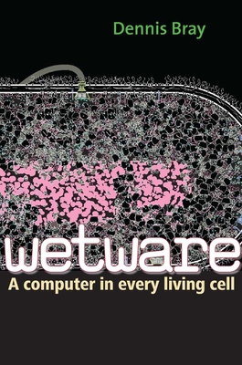 Wetware: A Computer in Every Living Cell - Bray, Dennis