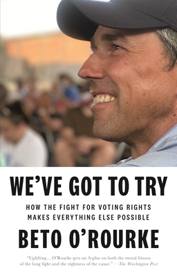 We've Got to Try: How the Fight for Voting Rights Makes Everything Else Possible - O'Rourke, Beto