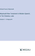 Weymouth New Testament in Modern Speech; In Ten Volumes, Luke: Volume 3 - in large print