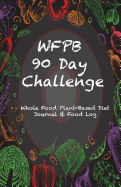 Wfpb 90 Day Challenge: Whole Food Plant-Based Diet Journal & Food Log
