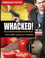 Whacked: 50 Killer Recipes for Going to the Mattresses Connoisserr's Edition