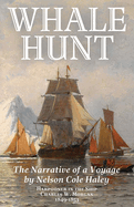 Whale Hunt: The Narrative of a Voyage by Nelson Cole Haley, Harpooner in the Ship Charles W. Morgan, 1849-1853