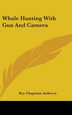 Whale Hunting With Gun And Camera - Andrews, Roy Chapman